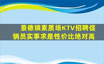 景德镇素质场KTV招聘促销员实事求是性价比绝对高